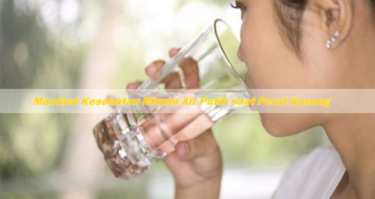 Manfaat Kesehatan Minum Air Putih saat Perut Kosong